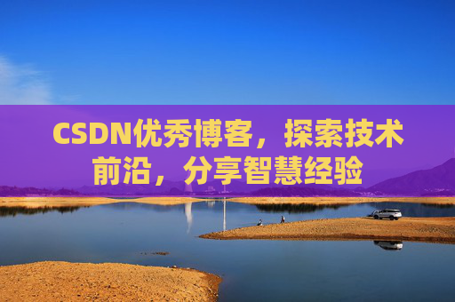 CSDN优秀博客，探索技术前沿，分享智慧经验